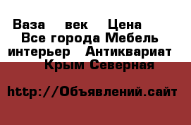  Ваза 17 век  › Цена ­ 1 - Все города Мебель, интерьер » Антиквариат   . Крым,Северная